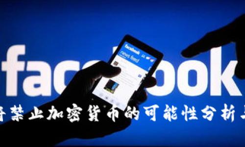 : 美国即将禁止加密货币的可能性分析与市场影响