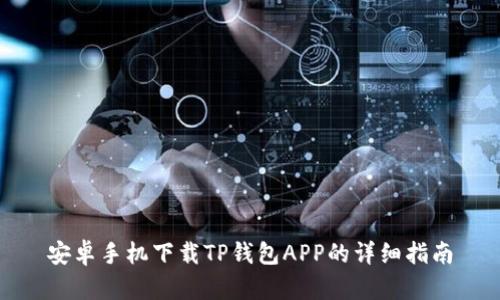 安卓手机下载TP钱包APP的详细指南