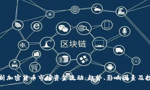 全面解析加密货币市场资金流动：趋势、影响因素及投资策略