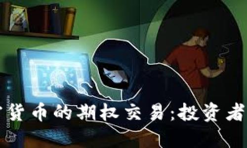深入了解加密货币的期权交易：投资者的全方位指南
