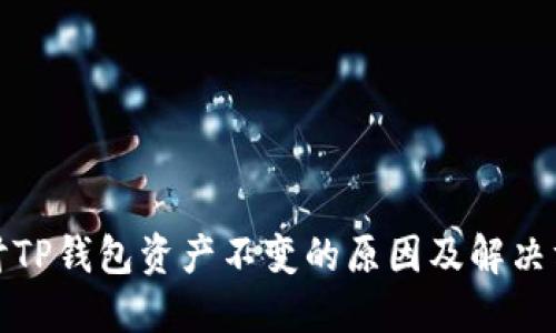 探讨TP钱包资产不变的原因及解决方案