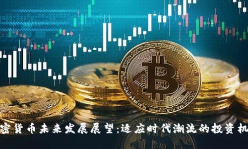 加密货币未来发展展望：适应时代潮流的投资机会