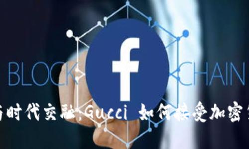 奢侈品与时代交融：Gucci 如何接受加密货币支付