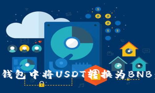 如何在TP钱包中将USDT转换为BNB：详尽指南