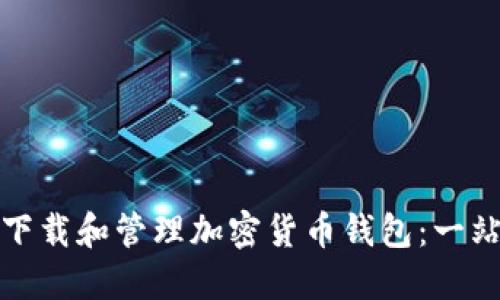 : 如何下载和管理加密货币钱包：一站式指南