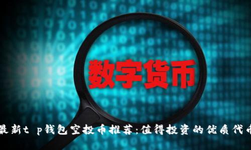最新t p钱包空投币推荐：值得投资的优质代币