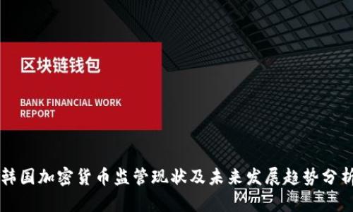 韩国加密货币监管现状及未来发展趋势分析