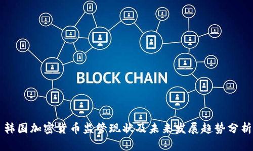 韩国加密货币监管现状及未来发展趋势分析