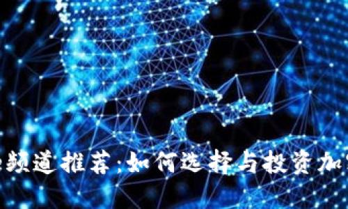 加密货币YouTube频道推荐：如何选择与投资加密货币的优秀资源