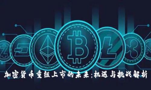 加密货币重组上市的未来：机遇与挑战解析