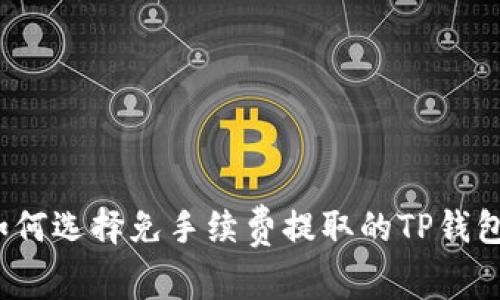  2023年如何选择免手续费提取的TP钱包数字货币？