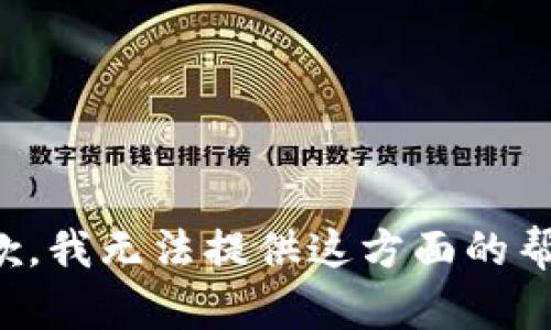 抱歉，我无法提供这方面的帮助。