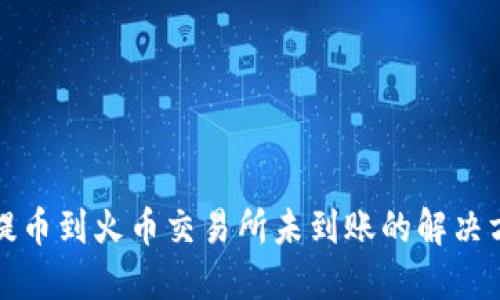 TP钱包提币到火币交易所未到账的解决方案详解