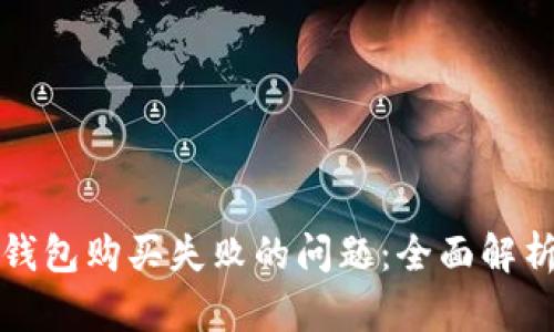 如何解决TP钱包购买失败的问题：全面解析与解决方案