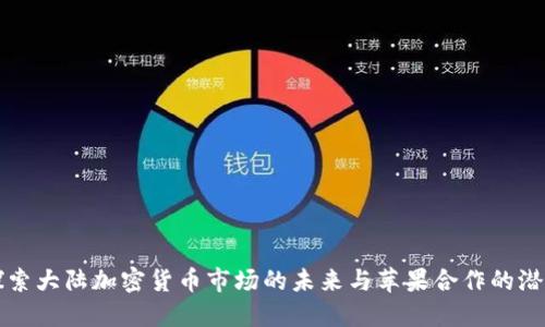 探索大陆加密货币市场的未来与苹果合作的潜力