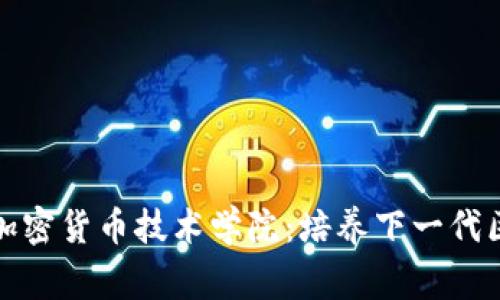 全面探索加密货币技术学院：培养下一代区块链专家