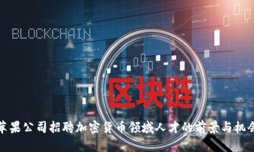苹果公司招聘加密货币领域人才的前景与机会