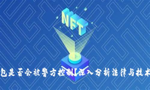 : TP钱包是否会被警方控制？深入分析法律与技术的关系