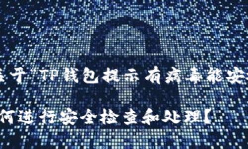 以下是我为您准备的关于“TP钱包提示有病毒能安检吗”的优质内容安排：

TP钱包提示有病毒，如何进行安全检查和处理？