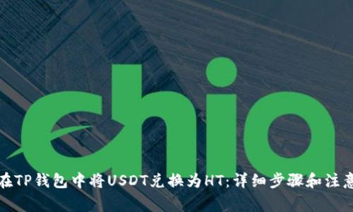 如何在TP钱包中将USDT兑换为HT：详细步骤和注意事项
