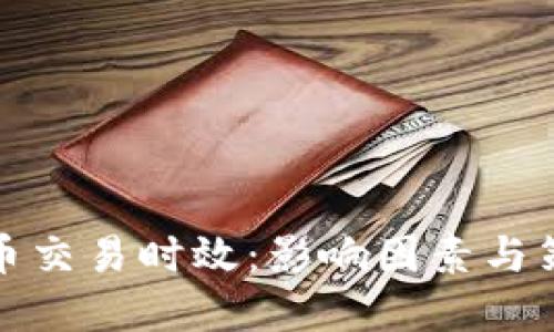 加密货币交易时效：影响因素与策略详解