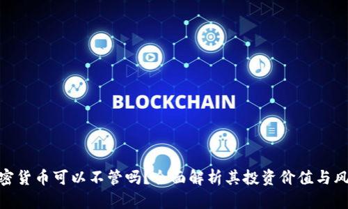 加密货币可以不管吗？全面解析其投资价值与风险