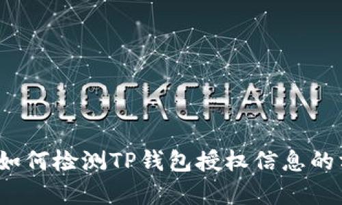  全面解析如何检测TP钱包授权信息的方法与技巧