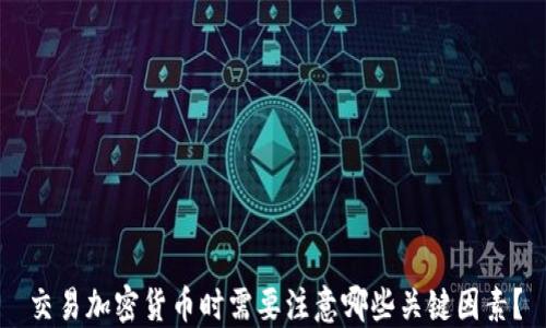 
交易加密货币时需要注意哪些关键因素？