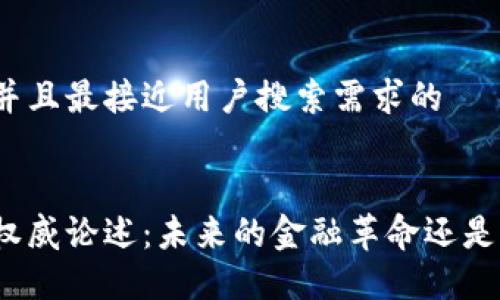 思考一个并且最接近用户搜索需求的


加密货币权威论述：未来的金融革命还是泡沫破灭？