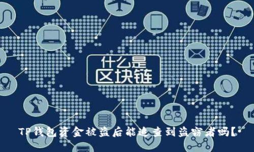 TP钱包资金被盗后能追查到盗窃者吗？