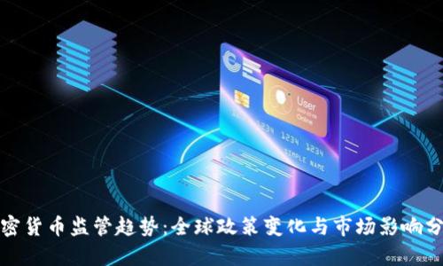 加密货币监管趋势：全球政策变化与市场影响分析
