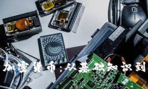 全面解析加密货币：从基础知识到投资策略