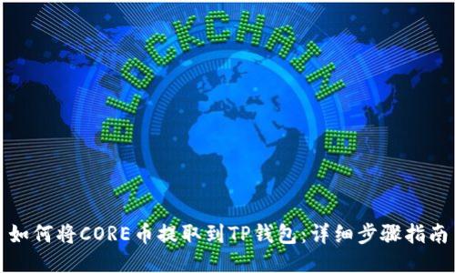 如何将CORE币提取到TP钱包：详细步骤指南