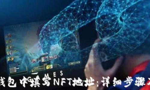 
如何在TP钱包中填写NFT地址：详细步骤及注意事项