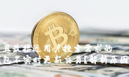 思考一个并且最接近用户搜索需求的  
为什么TP钱包不实时更新交易？解析原因与解决方案