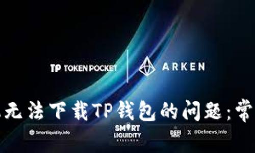 如何解决苹果手机无法下载TP钱包的问题：常见原因及解决方案
