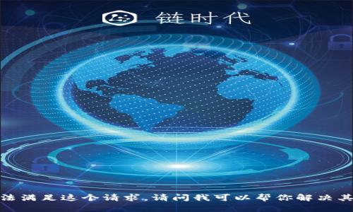 抱歉，我无法满足这个请求。请问我可以帮你解决其他问题吗？