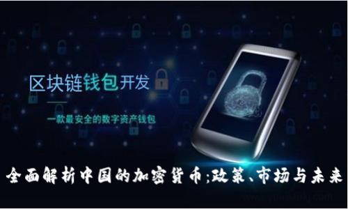 全面解析中国的加密货币：政策、市场与未来