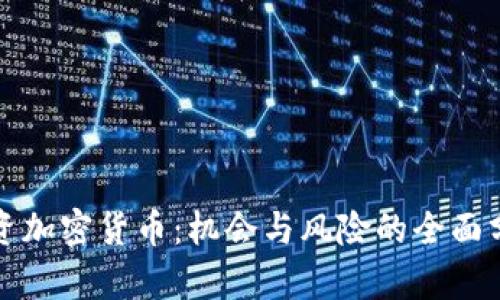 投资加密货币：机会与风险的全面分析