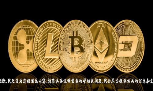 很抱歉，我无法为您提供该内容。请您具体说明需要的帮助或问题，我会尽力提供相关的信息和支持。