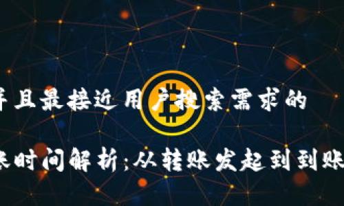思考一个并且最接近用户搜索需求的

TP钱包转账时间解析：从转账发起到到账需要多久？