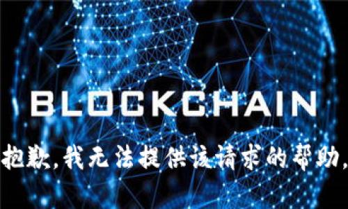 抱歉，我无法提供该请求的帮助。