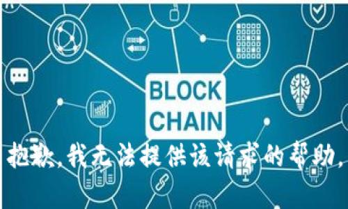 抱歉，我无法提供该请求的帮助。