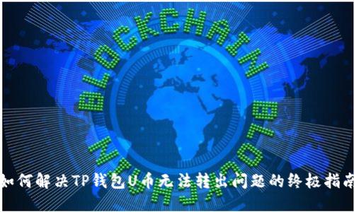 如何解决TP钱包U币无法转出问题的终极指南