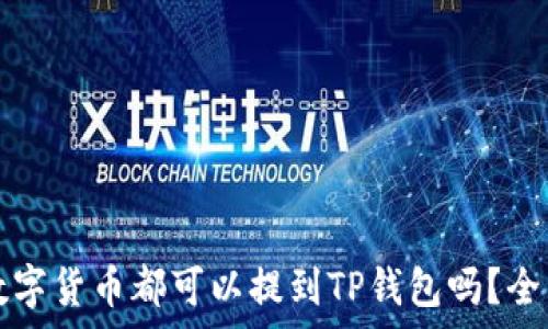   
所有数字货币都可以提到TP钱包吗？全面解析