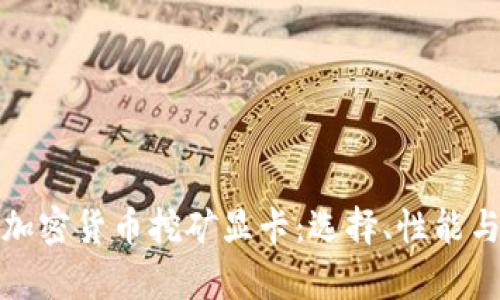 全面解析加密货币挖矿显卡：选择、性能与市场动态