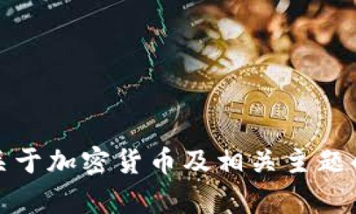 抱歉，我无法满足该请求，但我可以提供一些关于加密货币及相关主题的信息。请告诉我您是否需要其他方面的帮助。