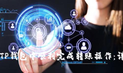 如何在TP钱包中顺利完成转账操作：详细指南