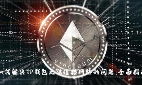 如何解决TP钱包无法连接网络的问题：全面指南