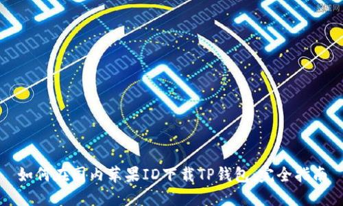 如何在国内苹果ID下载TP钱包：完全指南